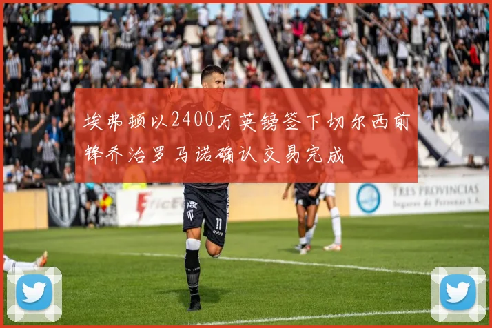 埃弗顿以2400万英镑签下切尔西前锋乔治罗马诺确认交易完成