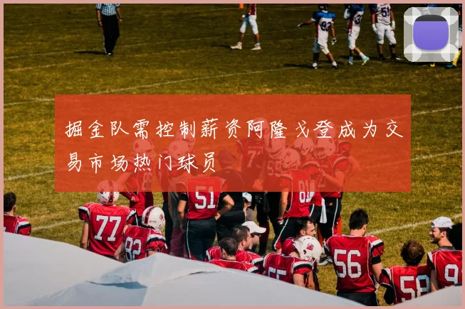 掘金队需控制薪资阿隆戈登成为交易市场热门球员